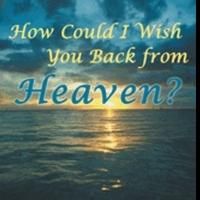 HOW COULD I WISH YOU BACK FROM HEAVEN? by Sandra Brown Neahusan is Released