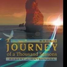 Robert Matsunaga JOURNEY OF A THOUSAND SEASONS Explores Futuristic Civilization