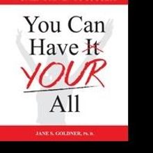 Jane S. Goldner, PhD Releases Newest Book, YOU CAN HAVE YOUR ALL