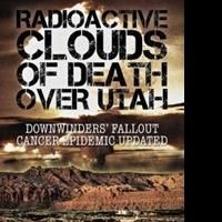 Daniel Miles Releases 'Radioactive Clouds of Death Over Utah: Downwinders' Fallout…