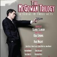 Seamus Scanlon's THE MCGOWAN TRILOGY Comes to the cell, Now thru 10/5