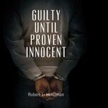 Robert Holloman Launches Debut Book, GUILTY UNTIL PROVEN INNOCENT