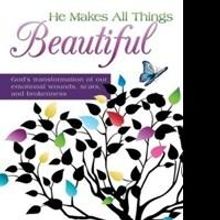 New Christian Nonfiction HE MAKES ALL THINGS BEAUTIFUL is Released