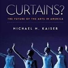 Michael M. Kaiser Reflects on State of the Arts in New Book 'Curtains?: The Future…