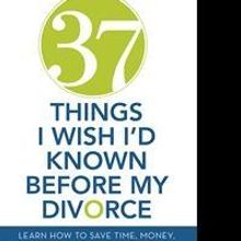 Experts Offer 37 THINGS I WISH I'D KNOWN BEFORE MY DIVORCE