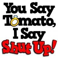 New Penn's Landing Playhouse to Welcome YOU SAY TOMATO, I SAY SHUT UP!, 9/18-12/29