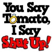 New Penn's Landing Playhouse to Welcome YOU SAY TOMATO, I SAY SHUT UP!, 9/18-12/29