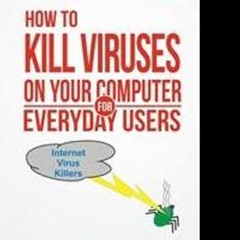 Pete Moulton Releases HOW TO KILL VIRUSES ON YOUR COMPUTER FOR EVERYDAY USERS