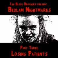 Blood Brothers Bring BEDLAM NIGHTMARES PART THREE: LOSING PATIENTS to the Brick, Now…