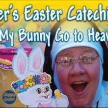 SISTER'S EASTER CATECHISM: WILL MY BUNNY GO TO HEAVEN? Comes to the City Theatre, Now