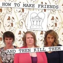 HOW TO MAKE FRIENDS AND THEN KILL THEM Opens 10/23 at Rattlestick
