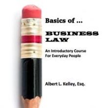 BASICS OF...BUSINESS LAW by Albert L. Kelley is Now Available