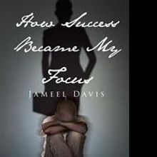 Jameel Davis Pens 'Inspirational' First Book, HOW SUCCESS BECAME MY FOCUS
