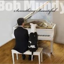 Bob Mundy's Debut Album SOMETHING BEAUTIFUL Out Today
