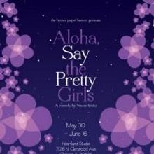  ALOHA, SAY THE PRETTY GIRLS Opens 5/30 in Chicago