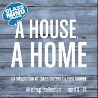 Glass Mind Theatre Presents A HOUSE, A HOME, Opening 4/5
