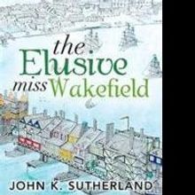 John K. Sutherland Releases 'The Elusive Miss Wakefield'