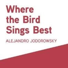 Restless Books Present WHERE THE BIRD SINGS BEST by Alejandro Jodorowsky