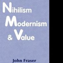 John Fraser Releases First eBook, 'Nihilism, Modernism, and Value'