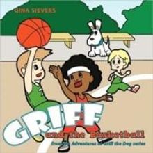 Gina Sievers Releases First Book in New Children's Series, GRIFF AND THE BASKETBALL