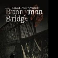 Ronald J Van Wynsberg Releases Supernatural Thriller BUNNYMAN BRIDGE