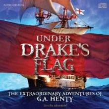Henty Alive Presents First Audio Dramatization of UNDER DRAKE'S FLAG