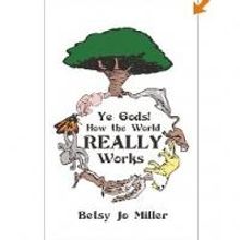 Betsy Jo Miller Releases YE GODS! HOW THE WORLD REALLY WORKS