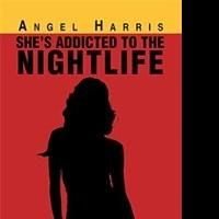 Angel Harris's Adult Fiction, SHE'S ADDICTED TO THE NIGHTLIFE, is Released