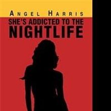 Angel Harris's Adult Fiction, SHE'S ADDICTED TO THE NIGHTLIFE, is Released
