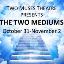 Two Muses Theatre to Host THE TWO MEDIUMS, 10/31-11/2