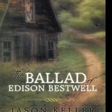 Jason Keller Releases THE BALLAD OF EDISON BESTWELL