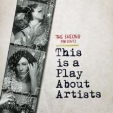 The Shelter Presents THIS IS A PLAY ABOUT ARTISTS at FringeNYC, Beg. Tonight