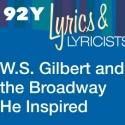 Enter to Win Tickets to W.S. GILBERT & THE BROADWAY HE INSPIRED at 92Y, 1/12-14