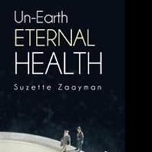 Suzette Zaayman Releases UN-EARTH ETERNAL HEALTH
