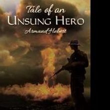 Armand Hebert Releases TALE OF AN UNSUNG HERO
