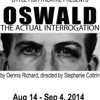 Little Fish Theatre to Present OSWALD – THE ACTUAL INTERROGATION, 8/14-9/4