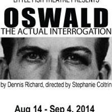 Little Fish Theatre to Present OSWALD – THE ACTUAL INTERROGATION, 8/14-9/4