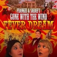 FRANKIE AND SARAH'S GONE WITH THE WIND FEVER DREAM Begins Tonight at The PIT