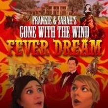 FRANKIE AND SARAH'S GONE WITH THE WIND FEVER DREAM Begins Tonight at The PIT