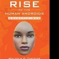 Malcolm P. Chester's RISE OF THE HUMAN ANDROIDS is Available Now