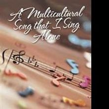Author Invites Readers to Listen to 'A Multicultural Song that I Sing Alone'