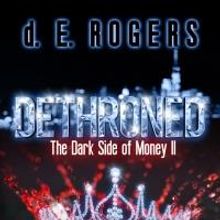 d. E. Rogers to Release DETHRONED: THE DARK SIDE OF MONEY II