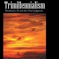 TRIMILLENNIALISM Offers a New Interpretation of Revelation 20