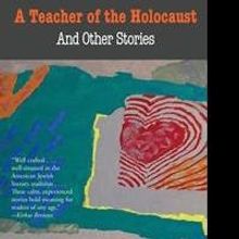 Milton Teichman Pens A TEACHER OF THE HOLOCAUST AND OTHER STORIES