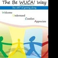 New Book, THE BE WUCA! WAY, THE ART OF GETTING ALONG, Blueprints a Civil Environment