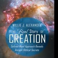 Author Willie Alexander Uncovers Biblical Secrets in THE REAL STORY OF CREATION