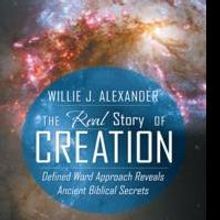 Author Willie Alexander Uncovers Biblical Secrets in THE REAL STORY OF CREATION