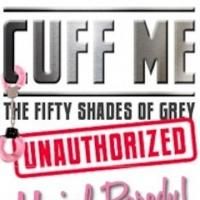 CUFF ME: THE FIFTY SHADES OF GREY UNAUTHORIZED MUSICAL PARODY to Play King Center…
