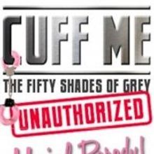 CUFF ME: THE FIFTY SHADES OF GREY UNAUTHORIZED MUSICAL PARODY Plays King Center Tonig