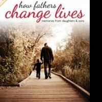 HOW FATHERS CHANGE LIVES is Collection of Stories in Time for Father's Day